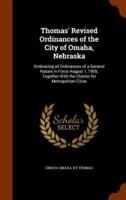 Thomas' Revised Ordinances of the City of Omaha, Nebraska: Embracing all Ordinances of a General Nature in Force August 1, 1905, Together With the Charter for Metropolitan Cities