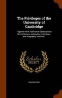 The Privileges of the University of Cambridge: Together With Additional Observations On Its History, Antiquities, Literature, and Biography, Volume 2