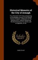 Historical Memoirs of the City of Armagh: For a Period of 1373 Years, Comprising a Considerable Position of The General History of Ireland ; a Refutation of The Opinions of Dr. Ledwich, Respecting The Non-Existence of St. Patrick; and an Appendix, of The