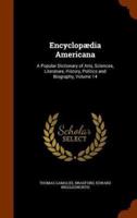 Encyclopædia Americana: A Popular Dictionary of Arts, Sciences, Literature, History, Politics and Biography, Volume 14