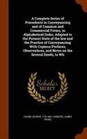 A Complete Series of Precedents in Conveyancing and of Common and Commercial Forms, in Alphabetical Order, Adapted to the Present State of the law and the Practice of Conveyancing; With Copious Prefaces, Observations, and Notes on the Several Deeds, to Wh