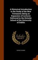 A Historical Introduction to the Study of the New Testament; Being an Expansion of Lectures Delivered in the Divinity School of the University of Dublin