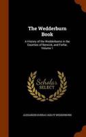 The Wedderburn Book: A History of the Wedderburns in the Counties of Berwick, and Forfar, Volume 1