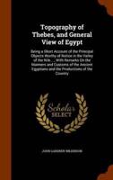 Topography of Thebes, and General View of Egypt: Being a Short Account of the Principal Objects Worthy of Notice in the Valley of the Nile... ; With Remarks On the Manners and Customs of the Ancient Egyptians and the Productions of the Country