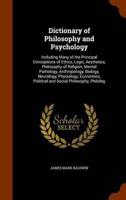 Dictionary of Philosophy and Psychology: Including Many of the Principal Conceptions of Ethics, Logic, Aesthetics, Philosophy of Religion, Mental Pathology, Anthropology, Biology, Neurology, Physiology, Economics, Political and Social Philosophy, Philolog