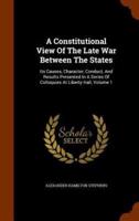 A Constitutional View Of The Late War Between The States: Its Causes, Character, Conduct, And Results Presented In A Series Of Colloquies At Liberty Hall, Volume 1