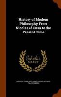 History of Modern Philosophy From Nicolas of Cusa to the Present Time