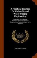 A Practical Treatise On Hydraulic and Water-Supply Engineering: Relating to the Hydrology, Hydrodynamics, and Practical Construction of Water-Works, in North America