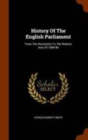 History Of The English Parliament: From The Revolution To The Reform Acts Of 1884-85