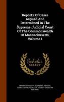 Reports Of Cases Argued And Determined In The Supreme Judicial Court Of The Commonwealth Of Massachusetts, Volume 1