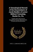A Genealogical Record of the Descendants of Jacob Beidler of Lower Milford Township, Bucks Co., Pa.: Together With Historical and Biographical Sketches Illustrated With Portraits and Other Illstrations