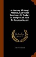 A Journey Through Albania, And Other Provinces Of Turkey In Europe And Asia, To Constantinople
