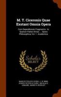 M. T. Ciceronis Quae Exstant Omnia Opera: Cum Deperditorum Fragmentis : In Quatuor Partes Divisa .... Opera Philosophica, Vol. 1. Academica