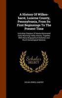 A History Of Wilkes-barré, Luzerne County, Pennsylvania, From Its First Beginnings To The Present Time: Including Chapters Of Newly-discovered Early Wyoming Valley History, Together With Many Biographical Sketches And Much Genealogical Material,