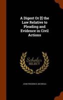 A Digest Or [!] the Law Relative to Pleading and Evidence in Civil Actions