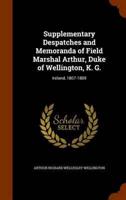 Supplementary Despatches and Memoranda of Field Marshal Arthur, Duke of Wellington, K. G.: Ireland, 1807-1809