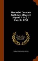 Manual of Devotion for Sisters of Mercy [Signed T.T.C.]. 2 Vols. [In 8 Pt.]