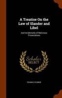 A Treatise On the Law of Slander and Libel: And Incidentally of Malicious Prosecutions