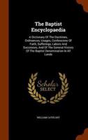 The Baptist Encyclopaedia: A Dictionary Of The Doctrines, Ordinances, Usages, Confessions Of Faith, Sufferings, Labors And Successes, And Of The General History Of The Baptist Denomination In All Lands