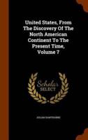 United States, From The Discovery Of The North American Continent To The Present Time, Volume 7