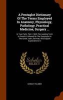 A Pentaglot Dictionary Of The Terms Employed In Anatomy, Physiology, Pathology, Practical Medicine, Surgery ...: In Two Parts: Part I. With The Leading Term In French, Followed By The Synonyms In The Greek, Latin, German, And English Explanations In