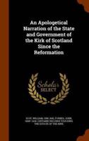 An Apologetical Narration of the State and Government of the Kirk of Scotland Since the Reformation