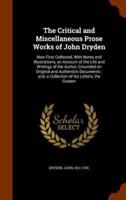The Critical and Miscellaneous Prose Works of John Dryden: Now First Collected, With Notes and Illustrations, an Account of the Life and Writings of the Author, Grounded on Original and Authentick Documents : and, a Collection of his Letters, the Greater