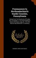 Freemasonry In Northumberland & Snyder Counties, Pennsylvania: Dating From The Constitution Of Lodge No. 22, October 4, 1779, And Including A History Of Charity Lodge, No. 144, Until Warrant Was Removed To Lewisburg