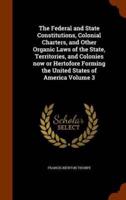 The Federal and State Constitutions, Colonial Charters, and Other Organic Laws of the State, Territories, and Colonies now or Hertofore Forming the United States of America Volume 3