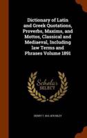 Dictionary of Latin and Greek Quotations, Proverbs, Maxims, and Mottos, Classical and Mediaeval, Including law Terms and Phrases Volume 1891