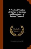 A Practical Treatise of the law of Vendors and Purchasers of Estates Volume 1