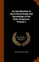 An Introduction to the Critical Study and Knowledge of the Holy Scriptures, Volume 1
