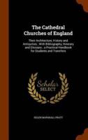 The Cathedral Churches of England: Their Architecture, History and Antiquities ; With Bibliography, Itinerary and Glossary ; a Practical Handbook for Students and Travellers