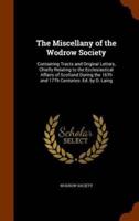 The Miscellany of the Wodrow Society: Containing Tracts and Original Letters, Chiefly Relating to the Ecclesiastical Affairs of Scotland During the 16Th and 17Th Centuries. Ed. by D. Laing