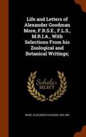 Life and Letters of Alexander Goodman More, F.R.S.E., F.L.S., M.R.I.A., With Selections From his Zoological and Botanical Writings;