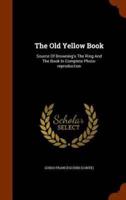 The Old Yellow Book: Source Of Browning's The Ring And The Book In Complete Photo-reproduction