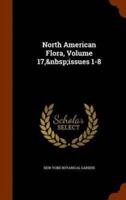 North American Flora, Volume 17,&nbsp;issues 1-8