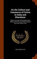 On the Culture and Commerce of Cotton in India and Elsewhere: With an Account of the Experiments Made by the Hon. East India Company Up to the Present Time