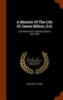 A Memoir Of The Life Of James Milnor, D.d.: Late Rector Of St. George's Church, New York
