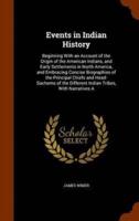 Events in Indian History: Beginning With an Account of the Origin of the American Indians, and Early Settlements in North America, and Embracing Concise Biographies of the Principal Chiefs and Head-Sachems of the Different Indian Tribes, With Narratives A