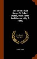 The Poems And Songs Of Robert Burns, With Notes And Glossary (by R. Ford)