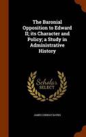 The Baronial Opposition to Edward II; its Character and Policy; a Study in Administrative History