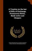 A Treatise on the law of Bills of Exchange, Promissory Notes, Bank-notes and Cheques