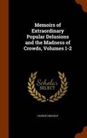 Memoirs of Extraordinary Popular Delusions and the Madness of Crowds, Volumes 1-2
