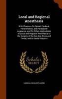 Local and Regional Anesthesia: With Chapters On Spinal, Epidural, Paravertebral, and Parasacral Analgesia, and On Other Applications of Local and Regional Anesthesia to the Surgery of the Eye, Ear, Nose and Throat, and to Dental Practice