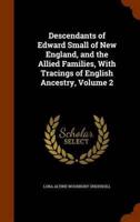 Descendants of Edward Small of New England, and the Allied Families, With Tracings of English Ancestry, Volume 2