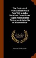 The Doctrine of Human Liberty and Free Will in John Buridan's Quaestiones Super Decem Libros Ethicorum Aristotelis ad Nicomachum