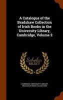 A Catalogue of the Bradshaw Collection of Irish Books in the University Library, Cambridge, Volume 2