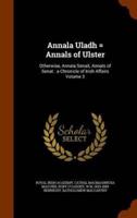 Annala Uladh = Annals of Ulster: Otherwise, Annala Senait, Annals of Senat : a Chronicle of Irish Affairs Volume 3
