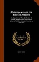 Shakespeare and the Emblem Writers: An Exposition of Their Similarities of Thought and Expression. Preceded by a View of Emblem-Literature Down to A, Part 1616